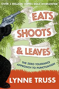 Eats, Shoots And Leaves: the Zero Tolerance Approach To Punctuation by Lynne Truss