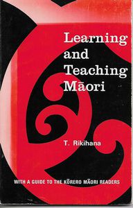 Learning And Teaching Maori: with a Guide To the Korero Maori Readers by T. Rikihana