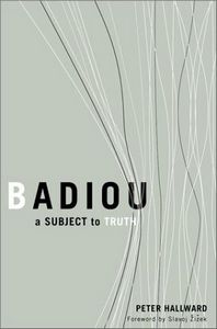 Badiou: A Subject to Truth by Peter Hallward