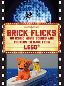 Brick Flicks. 60 Iconic Movie Scenes And Posters To Make From LEGO by Warren Elsmore