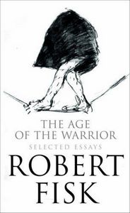 The Age of the Warrior: Selected Writings by Robert Fisk
