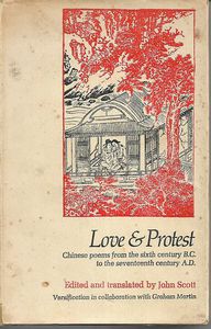Love & Protest: Chinese Poems From the Sixth Century B.C. To the Seventeenth Century A.D. by John Scott