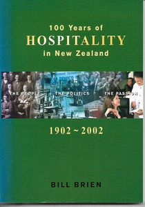 100 Years of Hospitality in NZ - 1902 - 2002 - The People, The Politics, The Passion by Bill Brien