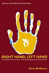 Right Hand, Left Hand. the Origins of Asymmetry in Brains, Bodies, Atoms And Cultures by Chris McManus