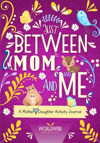 Just Between Mom And Me: a Mother And Daughter Activity Journal To Create Meaningful Conversations. Pass Back And Forth To Bond And Connect by Worldwide Creativity Mindfulness