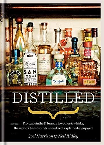 Distilled - From Absinthe & Brandy To Vodka & Whisky, the World's Finest Artisan Spirits Unearthed, Explained & Enjoyed by Joel Harrison