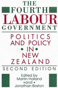 The Fourth Labour Government: Politics And Policy in New Zealand by Martin Holland and Jonathan Boston