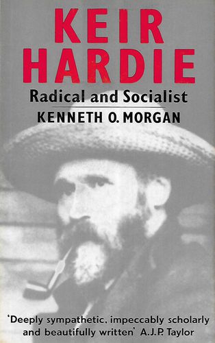 Keir Hardie: Radical And Socialist by Kenneth O. Morgan