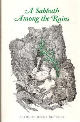 Sabbath Among the Ruins: New Poems by Deena Metzger