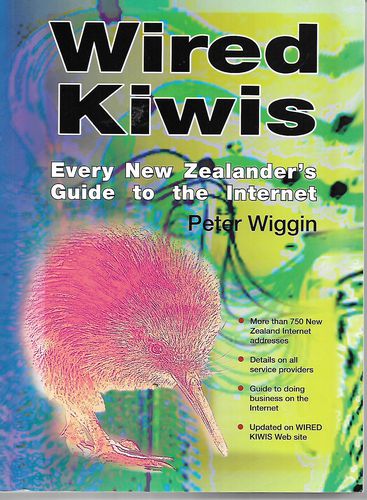 Wired Kiwis. Every New Zealander's Guide To the Internet by Peter Wiggin