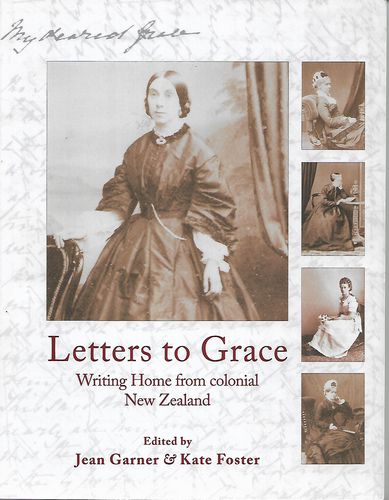 Letters To Grace - Writing Home From Colonial New Zealand by Kate Foster and Jean Garner