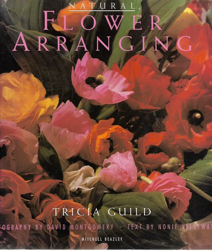 Natural Flower Arranging by Tricia Guild and David Montgomery and Nonie Niesewand