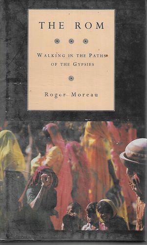 The Rom. Walking in the Paths of the Gypsies by Roger Moreau