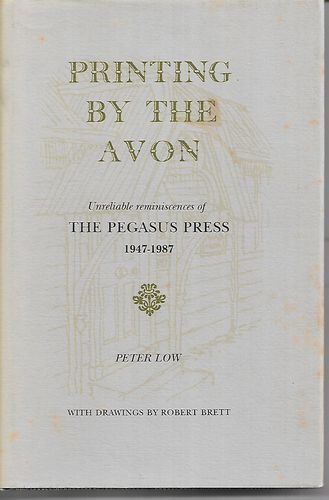 Printing By the Avon. Unreliable Reminiscences of the Pegasus Press 1947 – 1987 by Peter Low