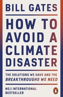 How To Avoid a Climate Disaster - The Solutions We Have and the Breakthroughs We Need by Bill Gates