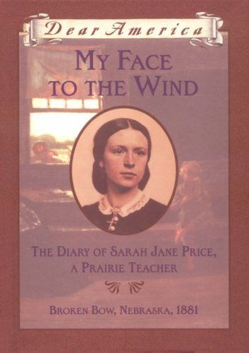 My Face To the Wind: the Diary of Sarah Jane Price, a Prairie Teacher, Broken Bow, Nebraska 1881 by Jim Murphy