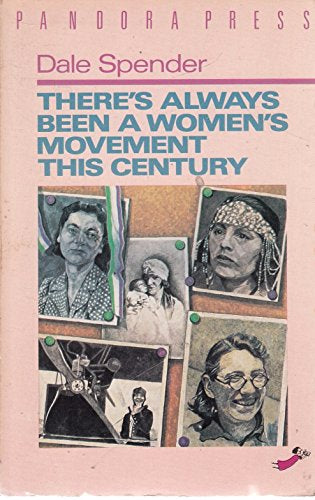 There's Always Been a Women's Movement in the Twentieth Century by Dale Spender