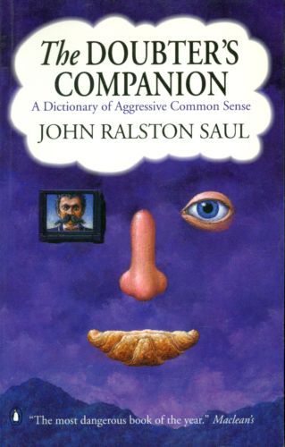 The Doubter's Companion - a Dictionary of Aggressive Common Sense by John Ralston Saul
