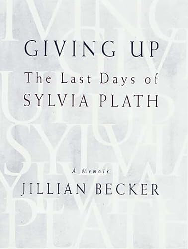 Giving Up. The Last Days of Sylvia Plath by Jillian Becker