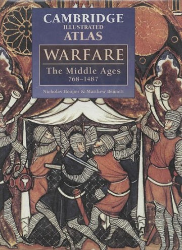 The Cambridge Illustrated Atlas of Warfare: the Middle Ages by Matthew Bennett and Nicholas Hooper