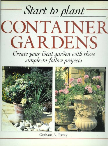 Start To Plant Container Gardens by Graham A. Pavey