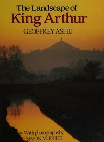 The Landscape of King Arthur by Geoffrey Ashe