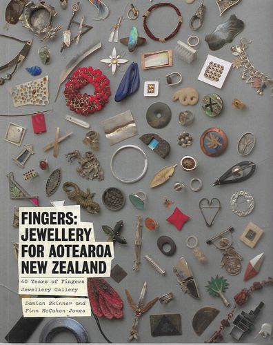 Fingers: Jewellery for Aotearoa New Zealand. 40 Years of Fingers Jewellery Gallery by Finn McCahon-Jones and Damian Skinner