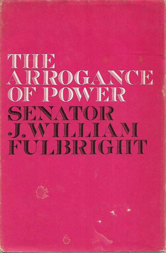 The Arrogance of Power by J. William Fulbright