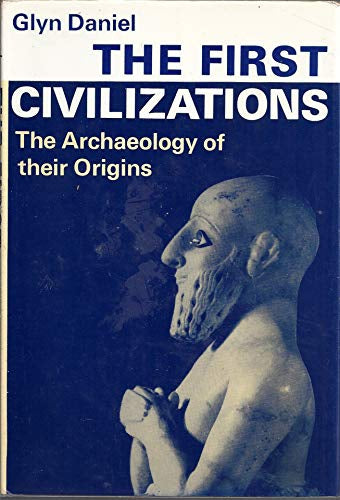 The First Civilizations: the Archaeology of Their Origins by Glyn Daniel