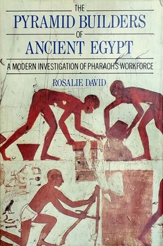 The Pyramid Builders of Ancient Egypt: a Modern Investigation of Pharaoh's Workforce by Rosalie David