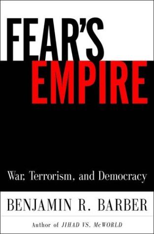 Fears Empire. War, Terrorism, And Democracy by Benjamin Barber