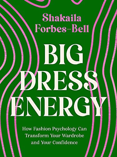 Big Dress Energy: How Fashion Psychology Can Transform Your Wardrobe and Your Confidence by Shakaila Forbes-Bell