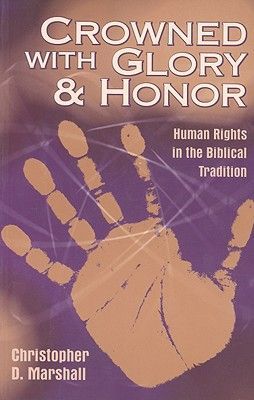 Crowned with Glory & Honor: human rights in the biblical tradition by Christopher D. Marshall