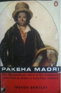 Pakeha Maori: The Extraordinary Story of the Europeans Who Lived as Maori in Early New Zealand by Trevor Bentley