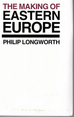 The Making of Eastern Europe by Philip Longworth
