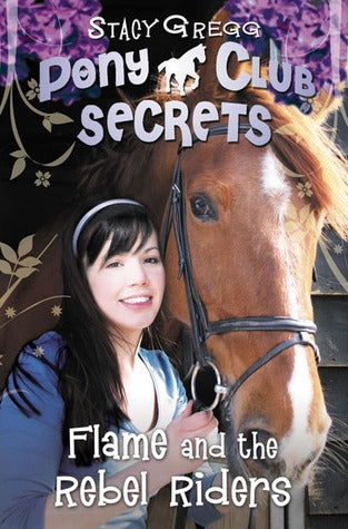 Pony Club Secrets - Flame and the Rebel Riders by Stacy Gregg