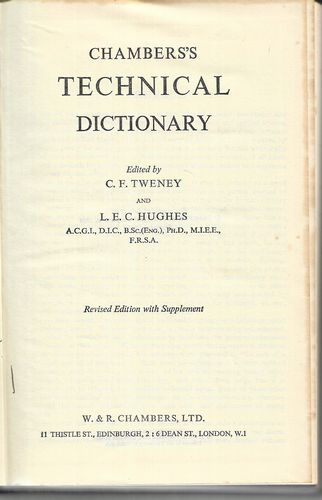 Chambers's Technical Dictionary C. F. Tweney & L. E. C. Hughes Revised 1943 by L. E. C. Hughes and C. F. Tweney