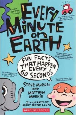 Every Minute on Earth - Fun Facts That Happen Every 60 Seconds by Steve Murrie