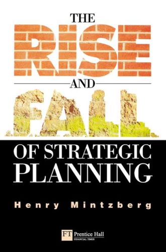 The Rise And Fall of Strategic Planning by Henry Mintzberg