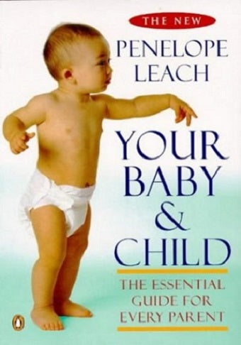 Your Baby And Child - The Essential Guide for Every Parent by Penelope Leach