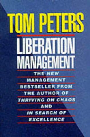 Liberation Management: Necessary Disorganization for the Nanosecond Nineties by Tom Peters