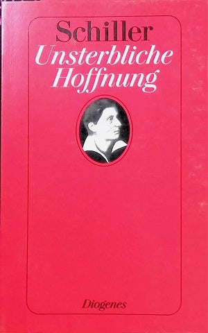Unsterbliche Hoffnung. Eine Auswahl aus den Briefen u. dem Prosawerk by Friedrich Schiller