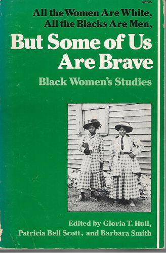 All the Women Are White, All the Blacks Are Men, But Some of Us Are Brave by Patricia Bell-Scott and Gloria T. Hull and Barbara Smith