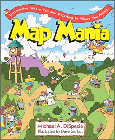 Map Mania - Discovering Where You Are And Getting To Where You Aren't by Michael A. DiSpezio and Dave Garbot