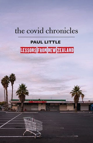 The Covid Chronicles - Lessons From New Zealand by Paul Little