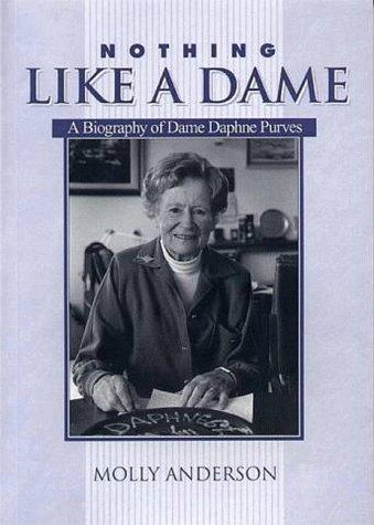 Nothing Like a Dame: a biography of Dame Daphne Purves by Molly Anderson