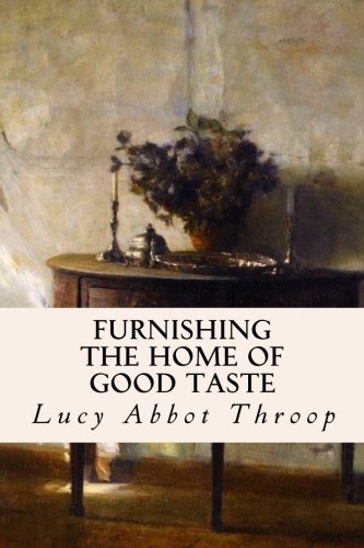 Furnishing the Home of Good Taste by Lucy Abbot Throop