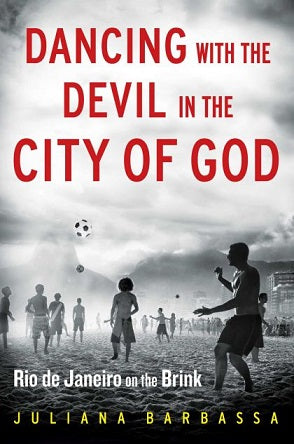 Dancing with the Devil in the City of God. Rio de Janeiro on the brink by Juliana Barbassa