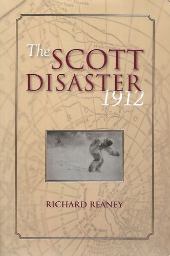 The Scott Disaster 1912 - The Terra Nova Expedition 1910-1913 by Richard Reaney