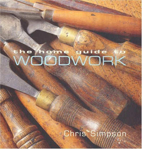 The Home Guide To Woodwork by Chris Simpson